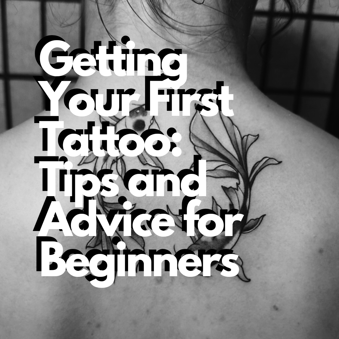 Getting Your First Tattoo: Tips and Advice for Beginners