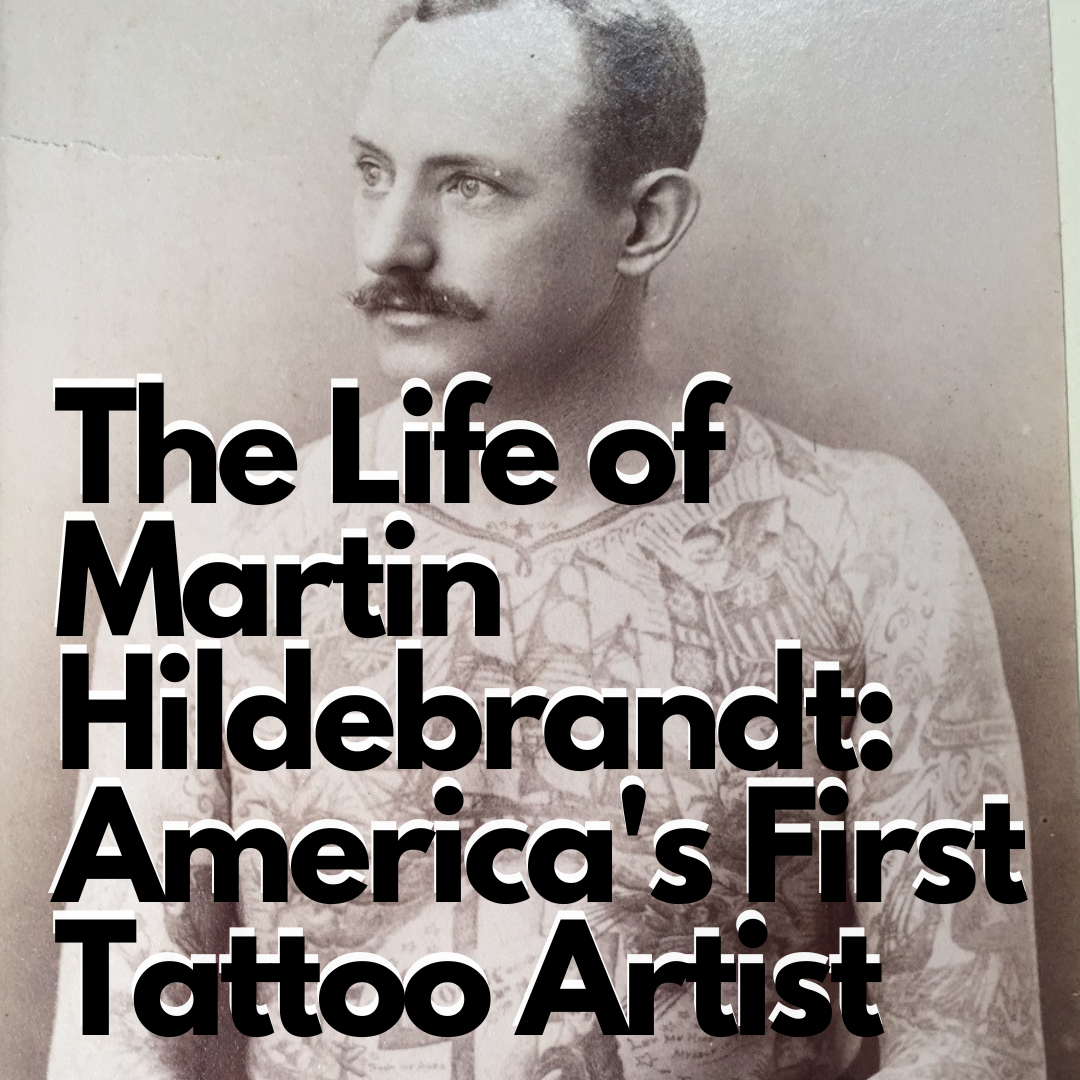 The Life of Martin Hildebrandt: America’s First Tattoo Artist