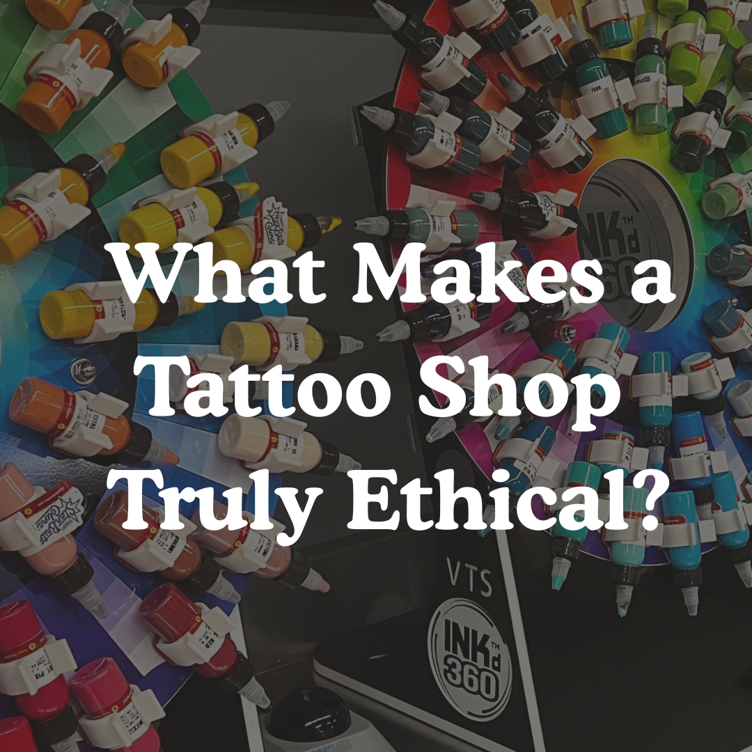 What Makes a Tattoo Shop Truly Ethical?
